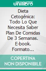 Dieta Cetogénica: Todo Lo Que Necesita Saber Plan De Comidas De 3 Semanas. E-book. Formato Mobipocket ebook