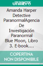 Amanda Harper Detective ParanormalAgencia De Investigación Paranormal Blue Moon, Libro 3. E-book. Formato Mobipocket ebook