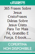 365 Frases Sobre Jesus CristoFrases Diárias Sobre Jesus Cristo Para Ter Mais Fé, Gratidão E Força. E-book. Formato Mobipocket ebook