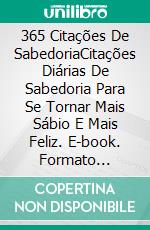 365 Citações De SabedoriaCitações Diárias De Sabedoria Para Se Tornar Mais Sábio E Mais Feliz. E-book. Formato Mobipocket ebook