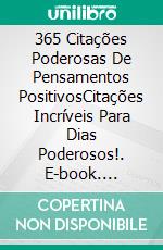 365 Citações Poderosas De Pensamentos PositivosCitações Incríveis Para Dias Poderosos!. E-book. Formato Mobipocket ebook