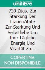 730 Zitate Zur Stärkung Der FrauenZitate Zur Stärkung Und Selbstliebe Um Ihre Tägliche Energie Und Vitalität Zu Steigern. E-book. Formato Mobipocket ebook