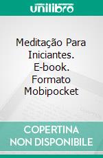 Meditação Para Iniciantes. E-book. Formato Mobipocket ebook di Hiddenstuff Entertainment