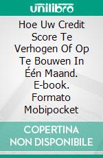 Hoe Uw Credit Score Te Verhogen Of Op Te Bouwen In Één Maand. E-book. Formato Mobipocket ebook di John Knight