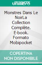 Monstres Dans Le NoirLa Collection Complète. E-book. Formato Mobipocket