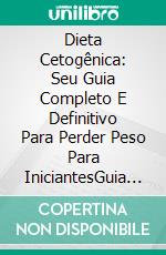 Dieta Cetogênica: Seu Guia Completo E Definitivo Para Perder Peso Para IniciantesGuia Completo E Definitivo Para Perder Peso Para Iniciantes. E-book. Formato Mobipocket ebook