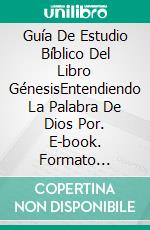 Guía De Estudio Bíblico Del Libro GénesisEntendiendo La Palabra De Dios Por. E-book. Formato Mobipocket ebook