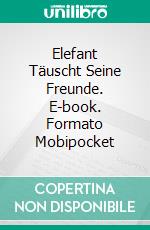 Elefant Täuscht Seine Freunde. E-book. Formato Mobipocket ebook