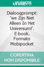 Dialoogprompt: 'we Zijn Niet Alleen In Het Universum!'. E-book. Formato Mobipocket