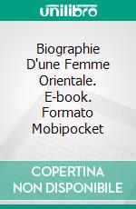 Biographie D'une Femme Orientale. E-book. Formato Mobipocket ebook