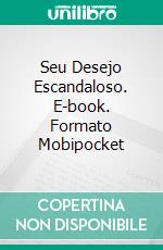 Seu Desejo Escandaloso. E-book. Formato Mobipocket ebook di Collette Cameron