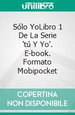 Sólo YoLibro 1 De La Serie 'tú Y Yo'. E-book. Formato Mobipocket ebook