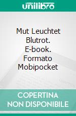 Mut Leuchtet Blutrot. E-book. Formato Mobipocket