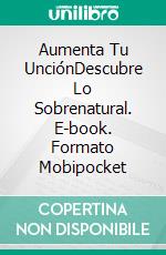 Aumenta Tu UnciónDescubre Lo Sobrenatural. E-book. Formato Mobipocket ebook