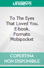 To The Eyes That Loved You. E-book. Formato Mobipocket ebook