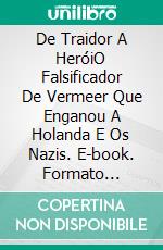 De Traidor A HeróiO Falsificador De Vermeer Que Enganou A Holanda E Os Nazis. E-book. Formato Mobipocket ebook di Lázaro Droznes