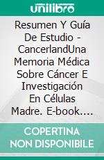 Resumen Y  Guía De Estudio - CancerlandUna Memoria Médica Sobre Cáncer E Investigación En Células Madre. E-book. Formato Mobipocket ebook di Lee Tang