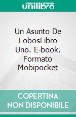 Un Asunto De LobosLibro Uno. E-book. Formato Mobipocket ebook di Eileen Sheehan