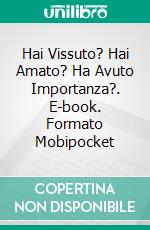 Hai Vissuto? Hai Amato? Ha Avuto Importanza?. E-book. Formato Mobipocket ebook