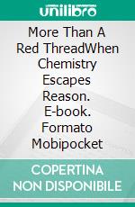 More Than A Red ThreadWhen Chemistry Escapes Reason. E-book. Formato Mobipocket ebook di Liliana Del Rosso