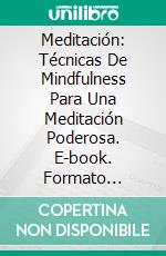 Meditación: Técnicas De Mindfulness Para Una Meditación Poderosa. E-book. Formato Mobipocket ebook