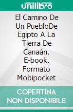 El Camino De Un PuebloDe Egipto A La Tierra De Canaán. E-book. Formato Mobipocket ebook