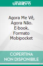 Agora Me Vê, Agora Não. E-book. Formato Mobipocket ebook di Elodie Nowodazkij