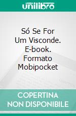 Só Se For Um Visconde. E-book. Formato Mobipocket ebook