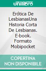 Erótica De LesbianasUna Historia Corta De Lesbianas. E-book. Formato Mobipocket ebook di Kathleen Hope