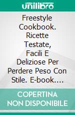 Freestyle Cookbook. Ricette Testate, Facili E Deliziose Per Perdere Peso Con Stile. E-book. Formato Mobipocket ebook di Lara Simmons