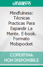 Mindfulness: Técnicas Practicas Para Expandir La Mente. E-book. Formato Mobipocket