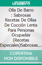 Olla De Barro : Sabrosas Recetas De Ollas De Cocción Lenta Para Personas Ocupadas (Recetas Especiales)Sabrosas Recetas De Ollas De Cocción Lenta Para Personas Ocupadas (Recetas Especiales). E-book. Formato Mobipocket ebook di Louise Schneider