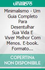 Minimalismo - Um Guia Completo Para Desentulhar Sua Vida E Viver Melhor Com Menos. E-book. Formato Mobipocket ebook