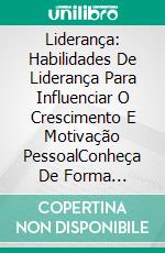 Liderança:  Habilidades De Liderança Para Influenciar O Crescimento E Motivação PessoalConheça De Forma Atualizada E Pratica Os Fundamentos Da Liderança Do Mundo Moderno.. E-book. Formato Mobipocket