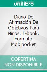 Diario De Afirmación De Objetivos Para Niños. E-book. Formato Mobipocket ebook