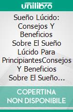 Sueño Lúcido: Consejos Y Beneficios Sobre El Sueño Lúcido Para PrincipiantesConsejos Y Beneficios Sobre El Sueño Lúcido Para Principiantes. E-book. Formato Mobipocket ebook di Lakey Nielson