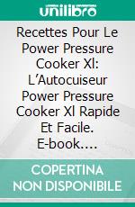 Recettes Pour Le Power Pressure Cooker Xl:  L’Autocuiseur Power Pressure Cooker Xl  Rapide Et Facile. E-book. Formato Mobipocket ebook