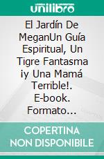 El Jardín De MeganUn Guía Espiritual, Un Tigre Fantasma ¡y Una Mamá Terrible!. E-book. Formato EPUB ebook di Owen Jones