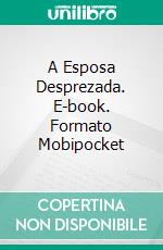 A Esposa Desprezada. E-book. Formato Mobipocket ebook