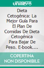 Dieta Cetogénica: La Mejor Guía Para El Plan De Comidas De Dieta Cetogénica Para Bajar De Peso. E-book. Formato Mobipocket ebook