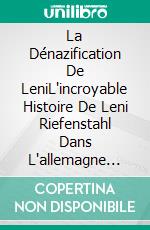 La Dénazification De LeniL'incroyable Histoire De Leni Riefenstahl Dans L'allemagne Nazie. E-book. Formato Mobipocket ebook