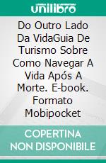 Do Outro Lado Da VidaGuia De Turismo Sobre Como Navegar A Vida Após A Morte. E-book. Formato EPUB ebook di Richard Martini