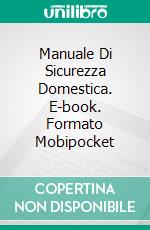 Manuale Di Sicurezza Domestica. E-book. Formato Mobipocket ebook di Hiddenstuff Entertainment