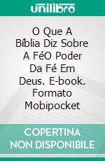 O Que A Bíblia Diz Sobre A FéO Poder Da Fé Em Deus. E-book. Formato Mobipocket ebook