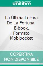 La Última Locura De La Fortuna. E-book. Formato Mobipocket