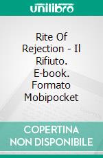 Rite Of Rejection - Il Rifiuto. E-book. Formato Mobipocket ebook