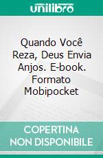 Quando Você Reza, Deus Envia Anjos. E-book. Formato Mobipocket ebook