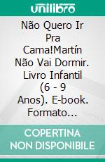 Não Quero Ir Pra Cama!Martín Não Vai Dormir. Livro Infantil (6 - 9 Anos). E-book. Formato Mobipocket ebook