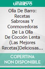 Olla De Barro:  Recetas Sabrosas Y Conmovedoras De La Olla De Cocción Lenta (Las Mejores Recetas)Deliciosas Y Reconfortantes Recetas Para Olla De Cocimiento Lento (Las Mejores Recetas). E-book. Formato Mobipocket ebook di Alice Acheson