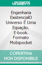 Engenharia ExistencialO Universo É Uma Equação. E-book. Formato Mobipocket